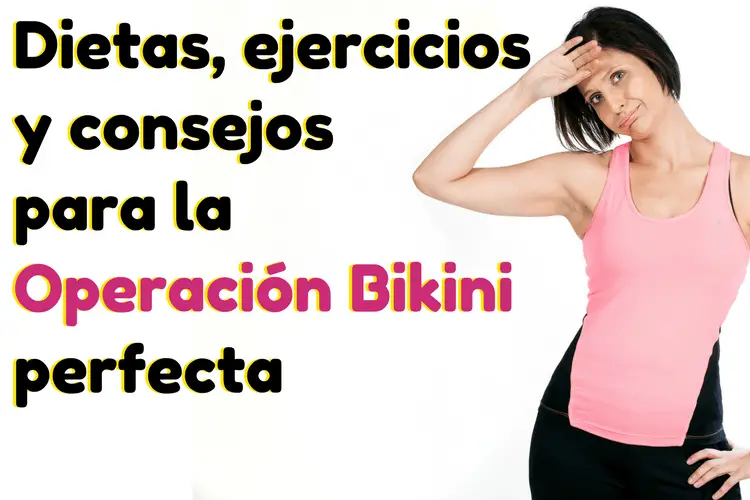 Dietas, ejercicios y consejos para la Operación Bikini perfecta