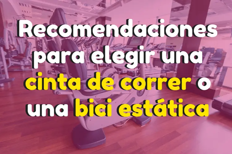 Recomendaciones para elegir una cinta de correr o una bici estática