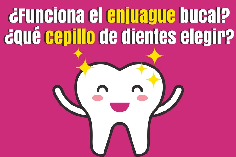 ¿Funciona el enjuague bucal" ¿Qué cepillo de dientes elegir"