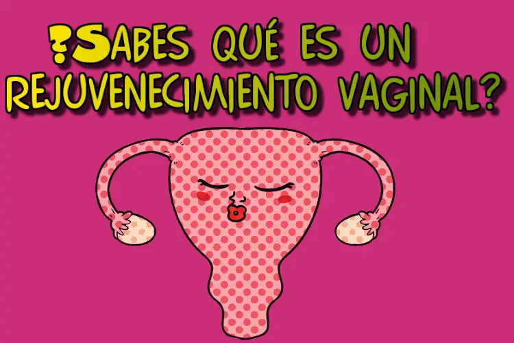 ¿Sabes qué es un rejuvenecimiento vaginal"