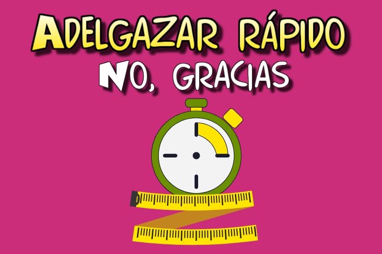 ¿Prisas para adelgazar" No, gracias.