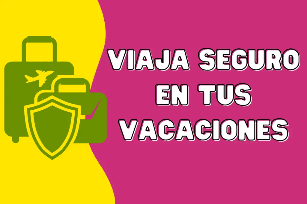 Viaja seguro en tus vacaciones