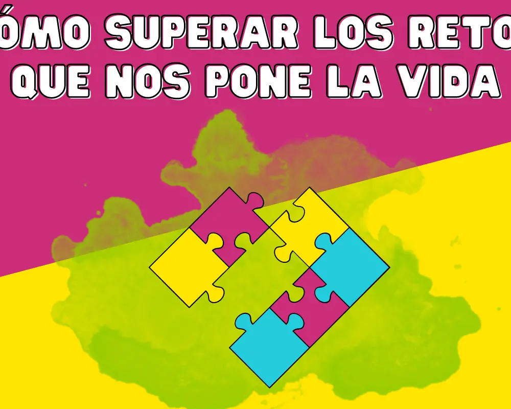 Cómo Superar los Retos que nos Pone la Vida