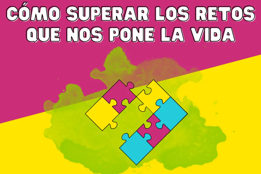 Cómo Superar los Retos que nos Pone la Vida